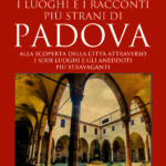 I luoghi e i racconti più strani di Padova magazine veneto eventi padova padovano libro su padova cosa fare a padova giornalista padova silvia gorgi ilaria rebecchi cosa fare in veneto padova news rebechci magazine notizie veneto notizie padova