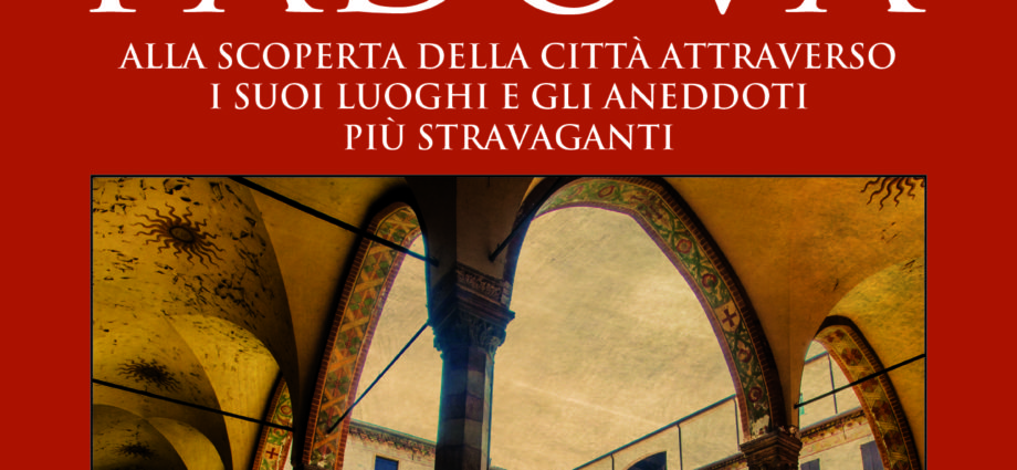 I luoghi e i racconti più strani di Padova magazine veneto eventi padova padovano libro su padova cosa fare a padova giornalista padova silvia gorgi ilaria rebecchi cosa fare in veneto padova news rebechci magazine notizie veneto notizie padova